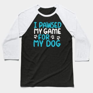 I Pawsed My Game For My Dog Baseball T-Shirt